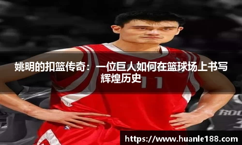 姚明的扣篮传奇：一位巨人如何在篮球场上书写辉煌历史