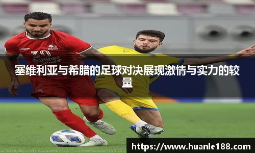 塞维利亚与希腊的足球对决展现激情与实力的较量