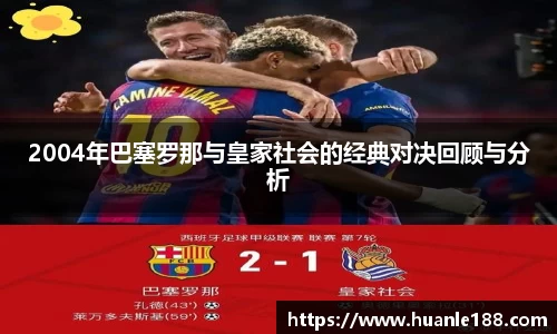 米兰2004年巴塞罗那与皇家社会的经典对决回顾与分析